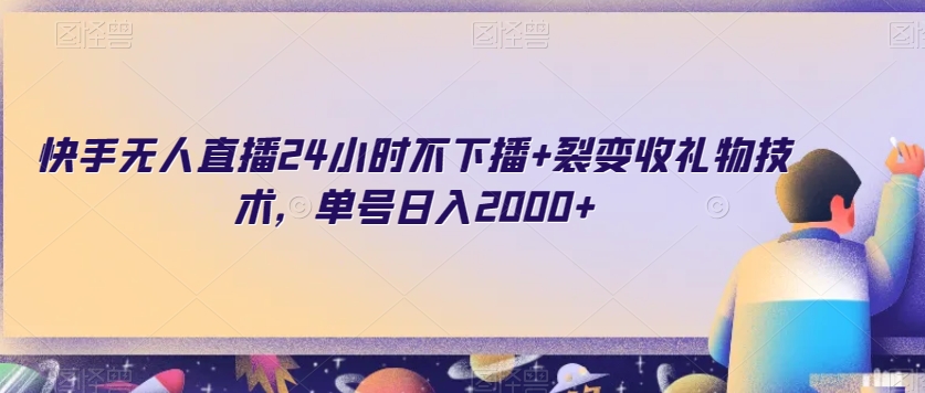 快手无人直播24小时不下播+裂变收礼物技术，单号日入2000+【揭秘】-创业项目致富网、狼哥项目资源库