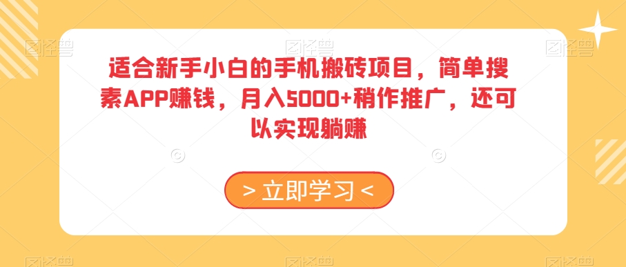 适合新手小白的手机搬砖项目，简单搜素APP赚钱，月入5000+稍作推广，还可以实现躺赚【揭秘】-创业项目致富网、狼哥项目资源库