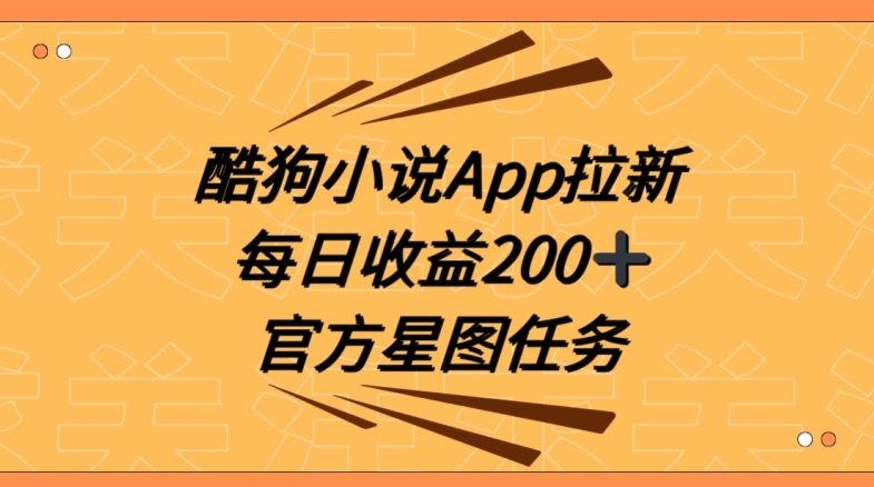 酷狗小说APP拉新，接抖音星图任务，保姆式教学每日收益200+【揭秘】-创业项目致富网、狼哥项目资源库