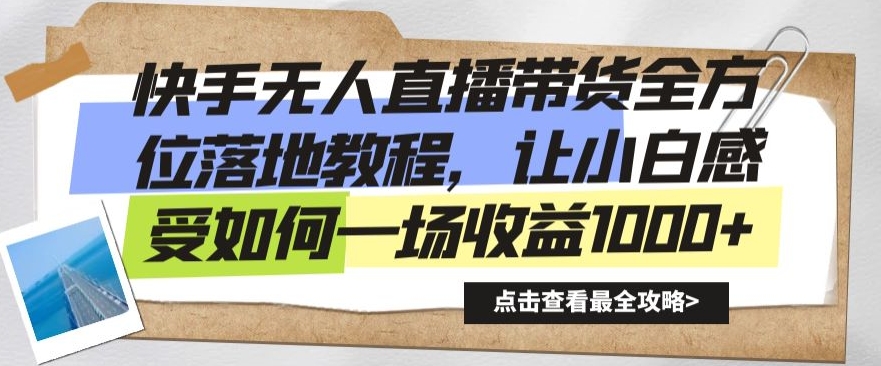 快手无人直播带货全方位落地教程，让小白感受如何一场收益1000+【揭秘】-创业项目致富网、狼哥项目资源库