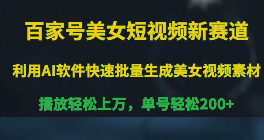 百家号美女短视频新赛道，播放轻松上万，单号轻松200+【揭秘】-创业项目致富网、狼哥项目资源库