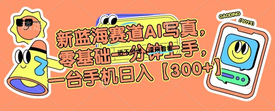 新蓝海赛道AI写真，零基础一分钟上手，一台手机日入300+【揭秘】-创业项目致富网、狼哥项目资源库