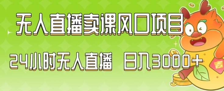 2024最新玩法无人直播卖课风口项目，全天无人直播，小白轻松上手【揭秘】-创业项目致富网、狼哥项目资源库