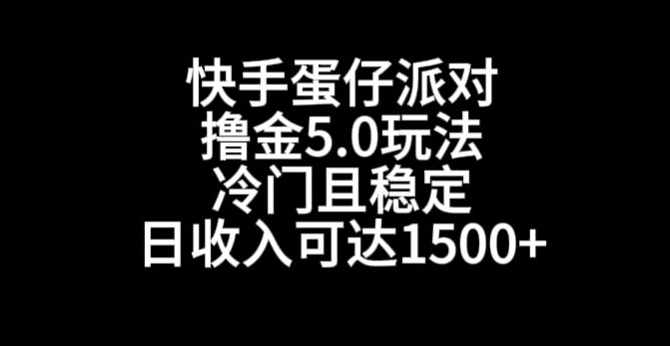 快手蛋仔派对撸金5.0玩法，冷门且稳定，单个大号，日收入可达1500+【揭秘】-创业项目致富网、狼哥项目资源库