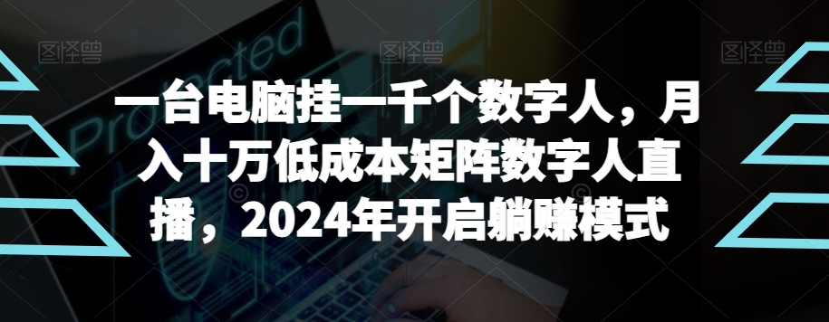 【超级蓝海项目】一台电脑挂一千个数字人,月入十万低成本矩阵数字人直播,2024年开启躺赚模式【揭秘】插图 【超级蓝海项目】一台电脑挂一千个数字人,月入十万低成本矩阵数字人直播,2024年开启躺赚模式【揭秘】插图