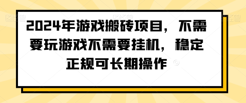 2024年游戏搬砖项目，不需要玩游戏不需要挂机，稳定正规可长期操作【揭秘】-创业项目致富网、狼哥项目资源库