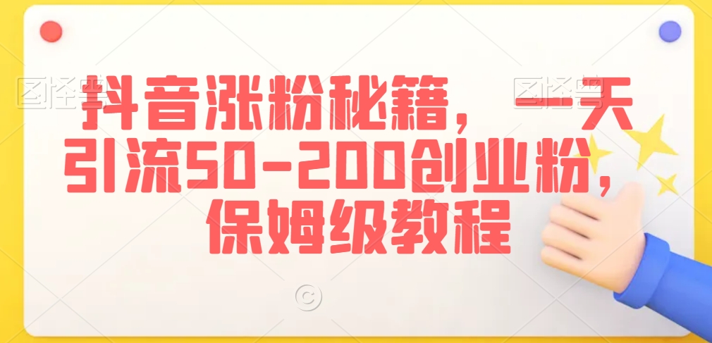 抖音涨粉秘籍，一天引流50-200创业粉，保姆级教程【揭秘】-创业项目致富网、狼哥项目资源库