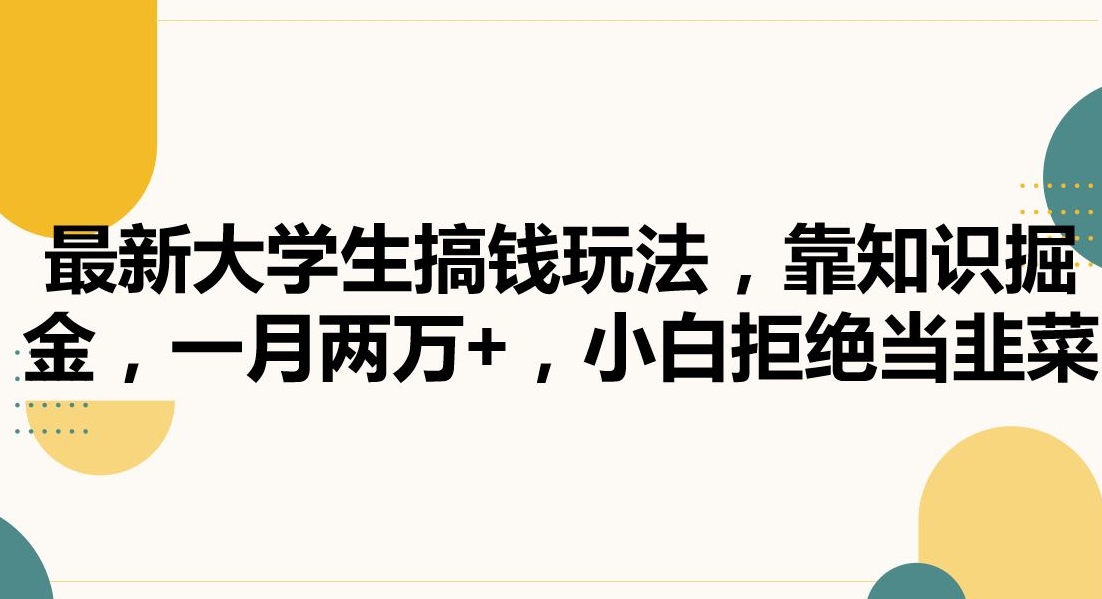 最新大学生搞钱玩法，靠知识掘金，一月两万+，小白拒绝当韭菜【揭秘】-创业项目致富网、狼哥项目资源库