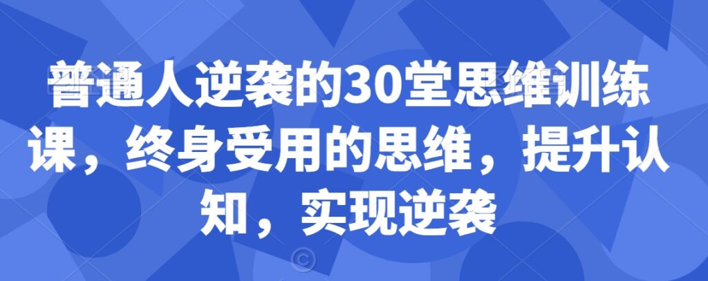 普通人逆袭的30堂思维训练课,终身受用的思维,提升认知,实现逆袭插图 普通人逆袭的30堂思维训练课,终身受用的思维,提升认知,实现逆袭插图