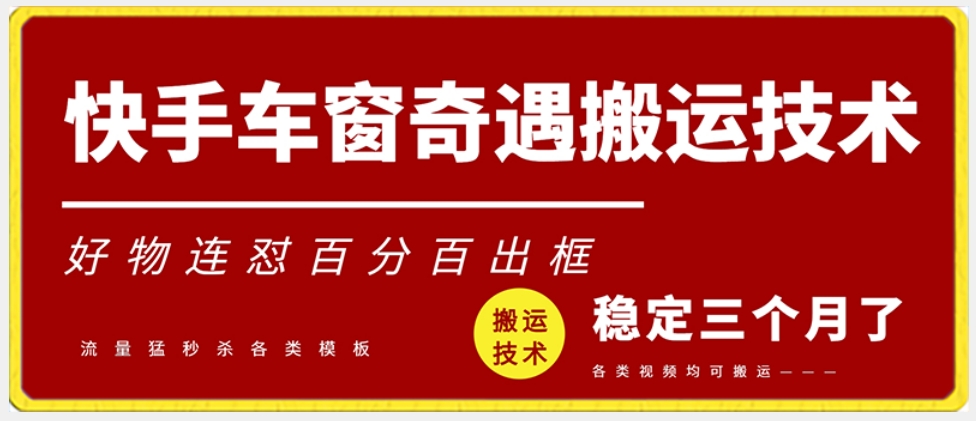 快手车窗奇遇搬运技术（安卓技术），好物连怼百分百出框【揭秘】-创业项目致富网、狼哥项目资源库
