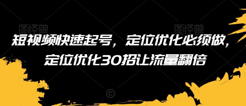 短视频快速起号,定位优化必须做,定位优化30招让流量翻倍-创业项目致富网、狼哥项目资源库
