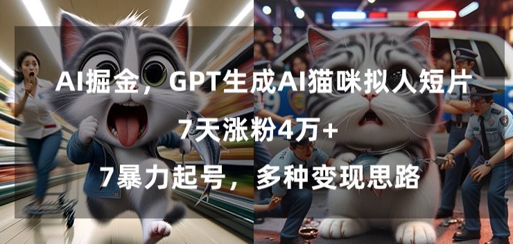 GPT生成AI猫咪拟人短片，7天涨粉4万+，暴力起号，多种变现思路【揭秘】-创业项目致富网、狼哥项目资源库