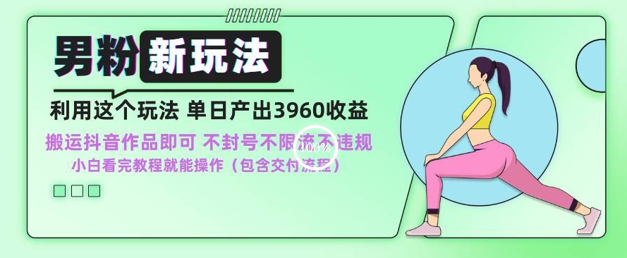 男粉新玩法小白一天也能有3960的收益，不违规不封号不限流，操作当天就能出单【揭秘】-创业项目致富网、狼哥项目资源库