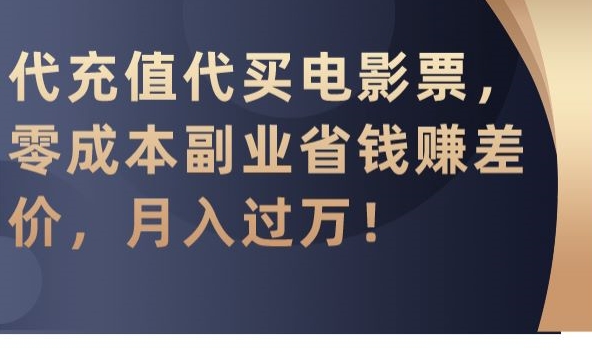 代充值代买电影票，零成本副业省钱赚差价，月入过万【揭秘】-创业项目致富网、狼哥项目资源库