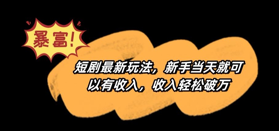 短剧最新玩法，新手当天就可以有收入，收入轻松破万【揭秘】-创业项目致富网、狼哥项目资源库