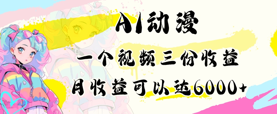 AI动漫教程做一个视频三份收益当月可产出6000多的收益小白可操作【揭秘】-创业项目致富网、狼哥项目资源库