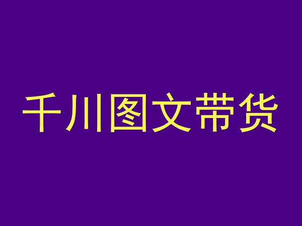 千川图文带货，测品+认知+实操+学员问题，抖音千川教程投放教程-创业项目致富网、狼哥项目资源库