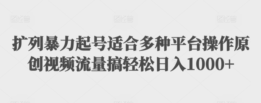 扩列暴力起号适合多种平台操作原创视频流量搞轻松日入1000+【揭秘】-创业项目致富网、狼哥项目资源库
