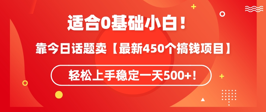 靠今日话题玩法卖【最新450个搞钱玩法合集】，轻松上手稳定一天500+【揭秘】-创业项目致富网、狼哥项目资源库