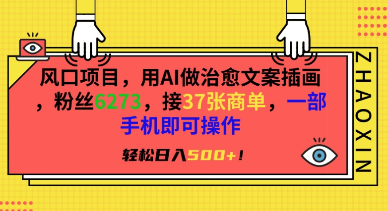 风口项目，用AI做治愈文案插画，粉丝6273，接37张商单，一部手机即可操作，轻松日入500+【揭秘】-创业项目致富网、狼哥项目资源库