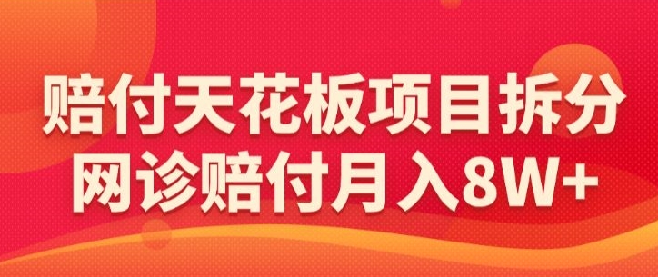 赔付天花板项目拆分，网诊赔付月入8W+-【仅揭秘】-创业项目致富网、狼哥项目资源库