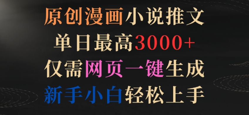 原创漫画小说推文，单日最高3000+，仅需网页一键生成，新手小白轻松上手【揭秘】-创业项目致富网、狼哥项目资源库