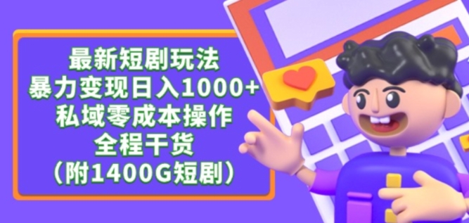 最新短剧玩法，暴力变现轻松日入1000+，私域零成本操作，全程干货（附1400G短剧资源）【揭秘】-创业项目致富网、狼哥项目资源库