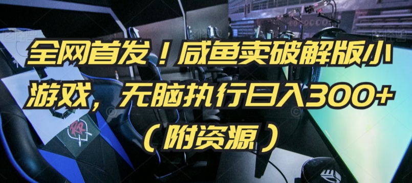 全网首发！咸鱼卖破解版小游戏，无脑执行日入300+（附资源）【揭秘】-创业项目致富网、狼哥项目资源库