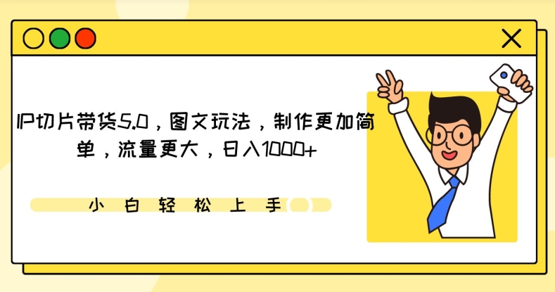 IP切片带货5.0，图文玩法，制作更加简单，流量更大，日入1000+【揭秘】-创业项目致富网、狼哥项目资源库