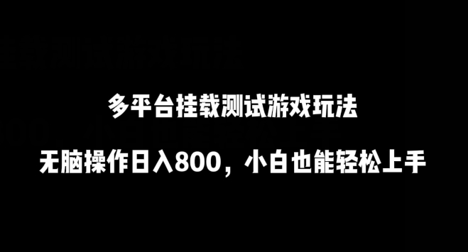 多平台挂载测试游戏玩法，无脑操作日入800，小白也能轻松上手【揭秘】-创业项目致富网、狼哥项目资源库