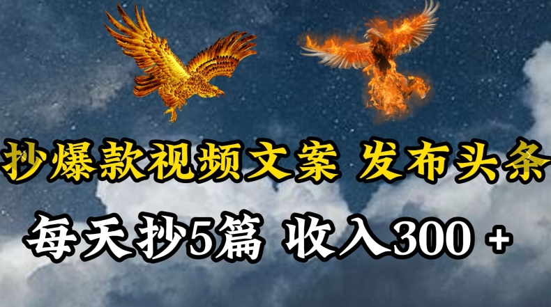 通过抄爆款视频文案，每天轻松三五张，操作简单容易上手【揭秘】-创业项目致富网、狼哥项目资源库