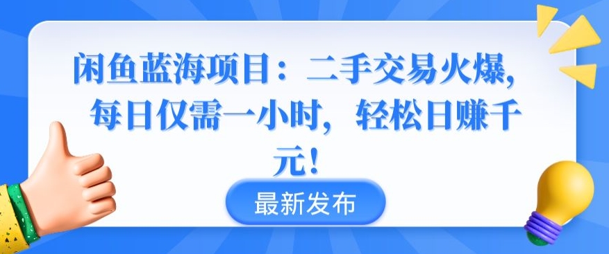 闲鱼蓝海项目：二手交易火爆，每日仅需一小时，轻松日赚千元【揭秘】-创业项目致富网、狼哥项目资源库