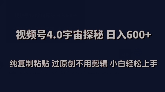 视频号4.0宇宙探秘，日入600多纯复制粘贴过原创不用剪辑小白轻松操作【揭秘】-创业项目致富网、狼哥项目资源库