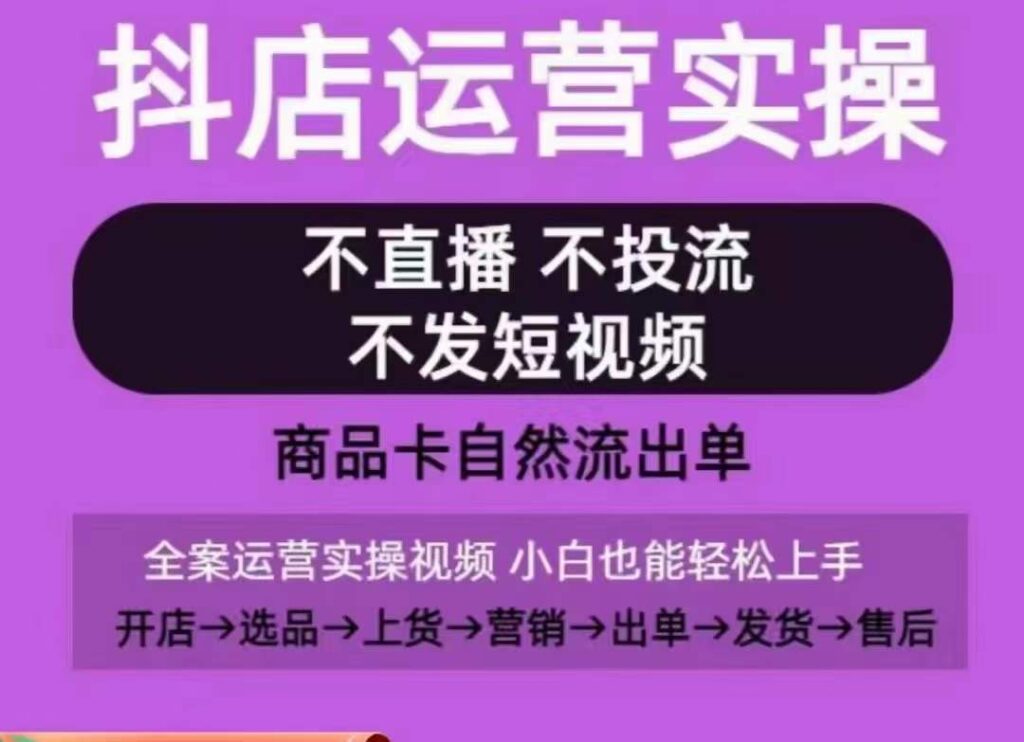 抖店运营实操课,从0-1起店视频全实操,不直播、不投流、不发短视频,商品卡自然流出单-创业项目致富网、狼哥项目资源库