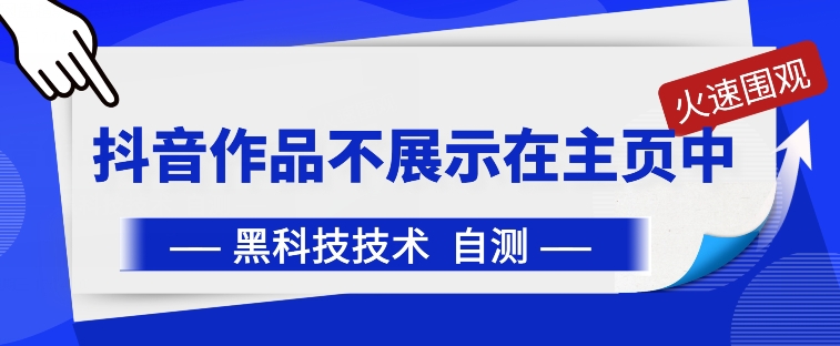 抖音黑科技：抖音作品不展示在主页中【揭秘】-创业项目致富网、狼哥项目资源库
