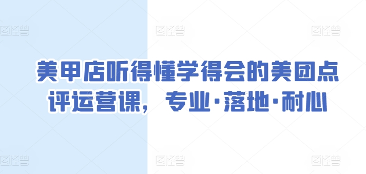 美甲店听得懂学得会的美团点评运营课，专业·落地·耐心-创业项目致富网、狼哥项目资源库