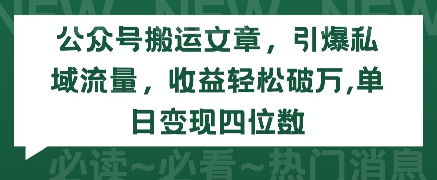 公众号搬运文章，引爆私域流量，收益轻松破万，单日变现四位数【揭秘】-创业项目致富网、狼哥项目资源库