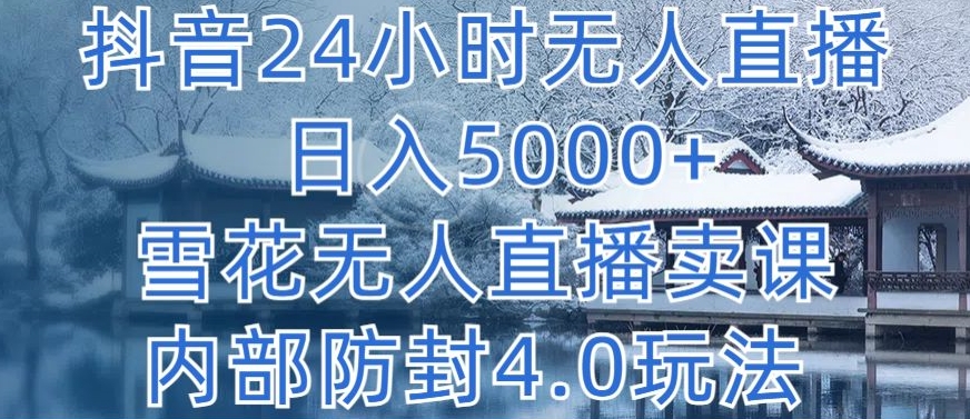 抖音24小时无人直播 日入5000+，雪花无人直播卖课，内部防封4.0玩法【揭秘】-创业项目致富网、狼哥项目资源库