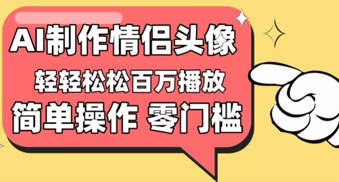【零门槛高收益】情侣头像视频，播放量百万不是梦【揭秘】-创业项目致富网、狼哥项目资源库