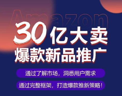 亚马逊·30亿大卖爆款新品推广，可复制、全程案例实操的爆款推新SOP-创业项目致富网、狼哥项目资源库