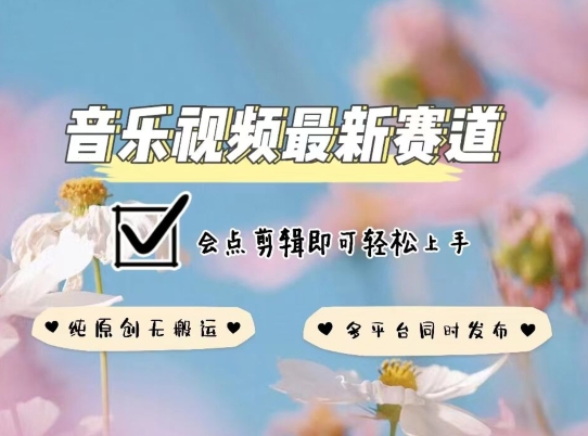 音乐视频赛道最新玩法，纯原创不违规，可所有平台同时发布，会点剪辑即可轻松拿捏【揭秘】-创业项目致富网、狼哥项目资源库