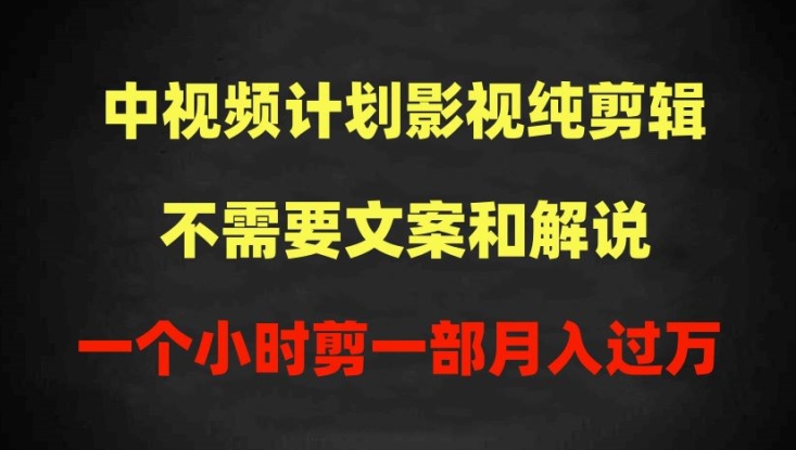 中视频计划影视纯剪辑，不需要文案和解说，一个小时剪一部，100%过原创月入过万【揭秘】-创业项目致富网、狼哥项目资源库