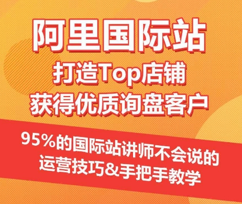【阿里国际站】打造Top店铺&获得优质询盘客户，​95%的国际站讲师不会说的运营技巧-创业项目致富网、狼哥项目资源库