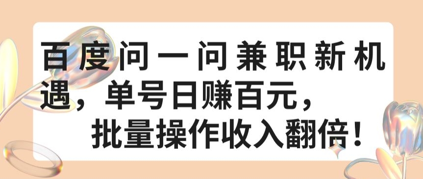 百度问一问兼职新机遇，单号日赚百元，批量操作收入翻倍【揭秘】-创业项目致富网、狼哥项目资源库