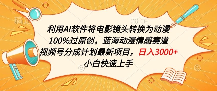 利用AI将电影镜头转换为动漫100%过原创，蓝海动漫情感赛道，视频号分成计划最新项目【揭秘】-创业项目致富网、狼哥项目资源库