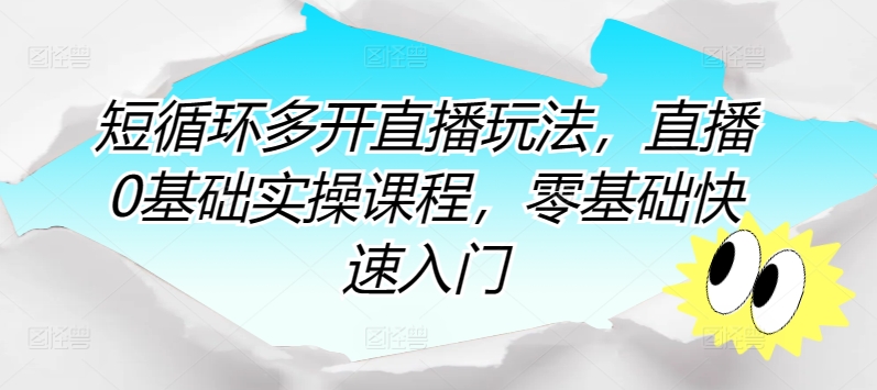 短循环多开直播玩法，直播0基础实操课程，零基础快速入门-创业项目致富网、狼哥项目资源库