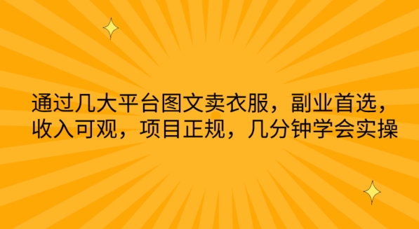 通过几大平台图文卖衣服，副业首选，收入可观，项目正规，几分钟学会实操【揭秘】-创业项目致富网、狼哥项目资源库