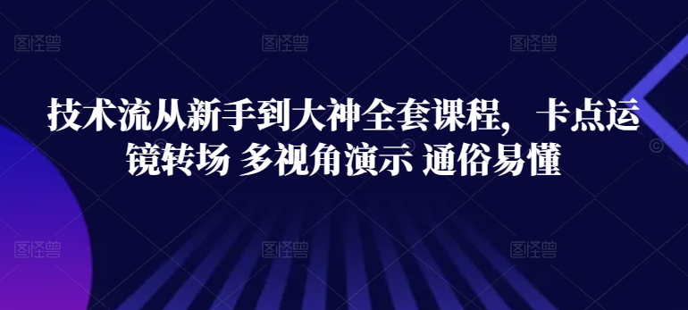 技术流从新手到大神全套课程，卡点运镜转场 多视角演示 通俗易懂-狼哥资源库