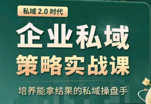 私域2.0：企业私域策略实战课，培养能拿结果的私域操盘手-创业项目致富网、狼哥项目资源库