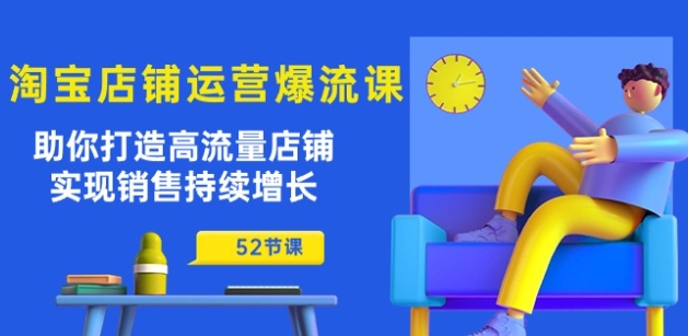 淘宝店铺运营爆流课：助你打造高流量店铺，实现销售持续增长(52节课)-创业项目致富网、狼哥项目资源库